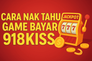 cara nak tahu game bayar 918kiss